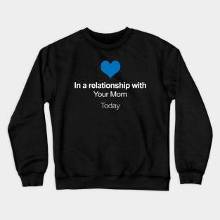 In A Relationship With Your Mom - Funny Gift Idea Crewneck Sweatshirt
